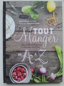 Tout manger de A à Z. Des fruits et légumes à cuisiner en entier. Sophie DUPUIS-GAULIER