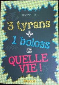 3 tyrans + 1 boloss = quelle vie ! Davide CALI. (Dès 11 ans)