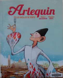 Arlequin ou les oreilles de Venise. Hubert BEN KEMOUN et Mayalen GOUST. (Dès 6 ans)