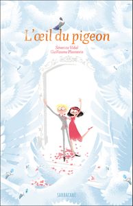 L’œil du pigeon. Séverine VIDAL et illustrations de Guillaume PLANTEVIN. Editions Sarbacane, avril 2013.