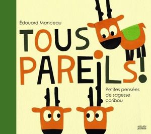 Tous pareils. petites pensées de sagesse caribou. Edouard MANCEAU. Editions Milan Jeunesse, 2008.