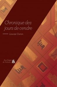 Chronique des jours de cendre. Louise CARON