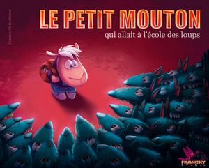 Le petit mouton qui allait à l'école des loups. Franck DEMOLLIERE (Dès 5 ans)