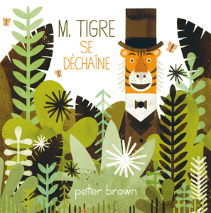 M. Tigre se déchaîne. Peter BROWN (Dès 4 ans)