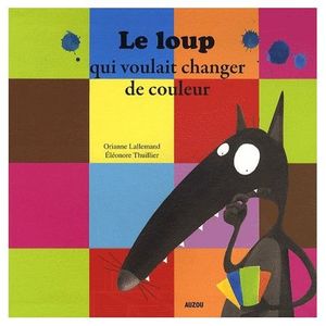 Le loup qui voulait changer de couleur. Orianne LALLEMAND et Eléonore THUILLIER (Dès 3 ans)
