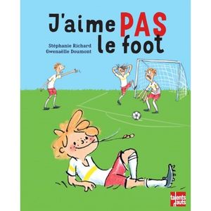 J'aime PAS le foot. Stéphanie RICHARD et Gwenaëlle DOUMONT (Dès 4 ans)