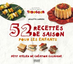 52 recettes de saison pour les enfants Petit atelier de création culinaire. Brigitte CARRERE (Dès 5 ans)