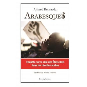 « Arabesque$. Enquête sur le rôle des États-Unis dans les révoltes arabes » (InvestigAction)