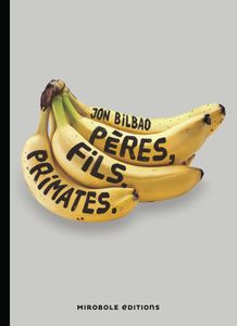COMME UN OURAGAN – PERES, FILS, PRIMATES – JON BILBAO