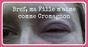 Bref, ma Fille m'aime comme Cromagnon... #BlessûreInside