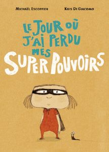 Le jour où j'ai perdu mes supers pouvoirs - Michaël Escoffier
