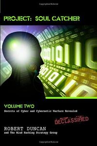 Project Soul Catcher: Secrets of Cyber and Cybernetic Warfare Revelead by Robert Duncan.