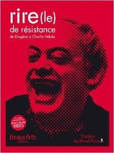 Le rire de résistance / Jean-Michel Ribes .- Beaux Arts éditions en collaboration avec le Théâtre du Rond-Point
