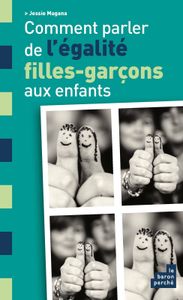 Comment parler de l’égalité filles-garçons aux enfants ? / Jessie Magana .- Le baron perché, 2014
