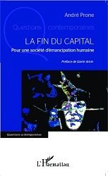 LA FIN DU CAPITAL - Pour une société d’émancipation humaine par André PRONE
