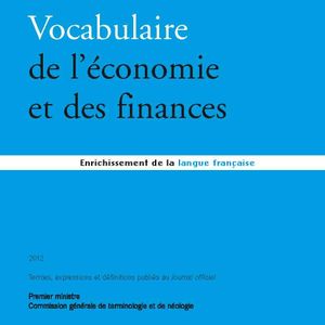 Le vocabulaire de l'économie et des finances selon l'avis de la commission générale de terminologie: publication au JO du 5 juin 2014