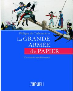 Philippe de Carbonnières, "La Grande Armée de papier" : les images satiriques favorables à Napoléon Ier