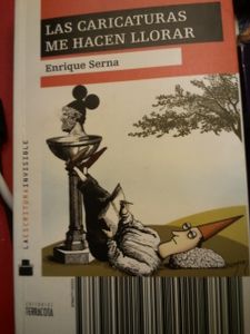 LAS CARICATURAS ME HACEN LLORAR , Chroniques et essais du Voltaire mexicain ENRIQUE SERNA