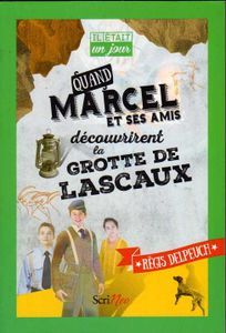 Quand Marcel et ses amis découvrirent la grotte de Lascaux de Régis Delpeuch