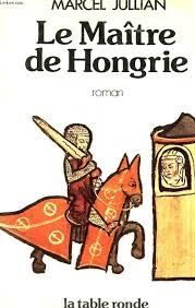 La Hongrie dans « Le Maître de Hongrie » de Marcel Jullian