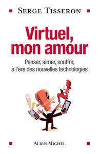 Virtuel mon amour, penser, aimer souffrir à l'ère des nouvelles technologies (Serge Tisseron)