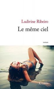Le meme ciel de Ludivine Ribeiro, Ed. JCLattès