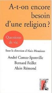 A t’on encore besoin d’une religion ? Sujet d’une table ronde avec A C-Sponville B Feillet A Rémond