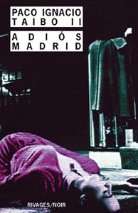 Adiós Madrid, Paco Ignacio TAIBO II, Éditions Rivages/Noir