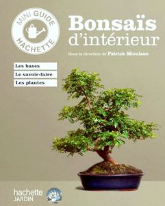 Mini guide Hachette "Bonsaïs d'intérieur" (Patrick Mioulane - Jochen Pfisterer)