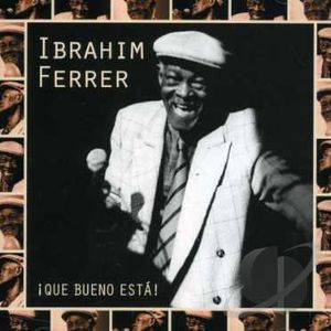 Ibrahim Ferrer: Que Bueno Está!