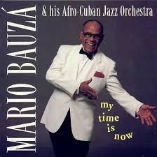 Mario Bauzá and His Afro-Cuban Jazz Orchestra:  My Time Is Now 