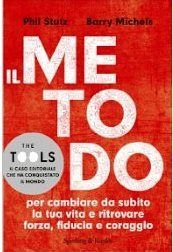 Barry Michels - Phil Stutz: IL METODO per cambiare da subito la tua vita e ritrovare forza, fiducia e coraggio