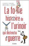 La folle histoire de l'urinoir qui déclencha la guerre de Laurent Flieder et Dominique Lesbros