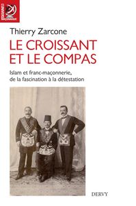 Sur « Le croissant et le compas. Islam et franc-maçonnerie, de la fascination à la détestation » de Thierry Zarcone