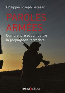 Sur « Paroles armées. Comprendre et combattre la propagande terroriste » de Philippe-Joseph Salazar (Lemieux éditeur, 2015)