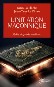 Sur « L'Initiation Maçonnique » de Yann La Flèche alias Jean-Yves Le Fèvre (J’ai lu, 2016)