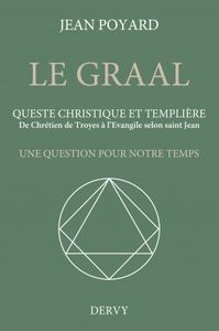 À propos du « Graal. Queste christique et templière. De Chrétien de Troyes à l’Évangile de Jean. Une question pour notre temps » de Jean Poyard