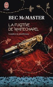 Londres la ténébreuse, Tome 1 : La fugitive de Whitechapel de Bec McMaster