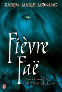 Chroniques de MacKayla Lane, Tome 3 : Fièvre Faë de Karen Marie Moning