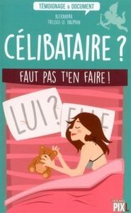 Célibataire ? Faut pas t'en faire ! de Alexandra Tressos-le Dauphin