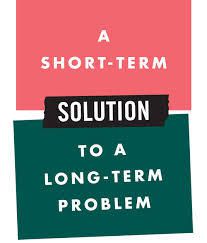 Why do people like to solve long-term problems with short-term solutions?