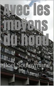 Roman "Avec les moyens du hood "de Boel Souleymane déjà disponible sur amazon en format ebook