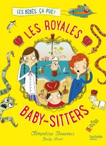 Les Royales Baby-sitters Tome 1 - Les bébés, ça pue ! de Clémentine Beauvais
