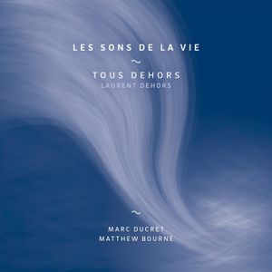 TOUS DEHORS / Laurent Dehors / Marc Ducret / Matthew Bourne « Les Sons de la Vie »
