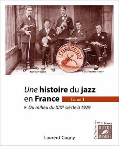 Laurent Cugny Une histoire du jazz en France Du milieu du XIXe siècle à 1929