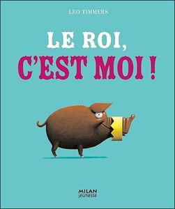 Le Roi, c'est moi !-Léo TIMMERS-Milan jeunesse