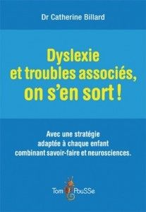 Livres - Dyslexie et troubles associés, on s'en sort ! - Catherine Billard
