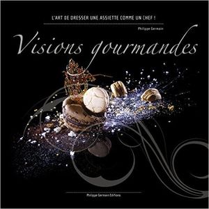 Visions Gourmandes - L'art de dresser une assiette comme un Chef