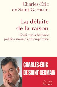 La défaite de la raison. Essai sur la barbarie politico-morale contemporaine » par Charles-Eric de St Germain