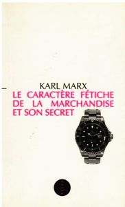 CARACTÈRE FÉTICHE de la MARCHANDISE. Extraits et liens.